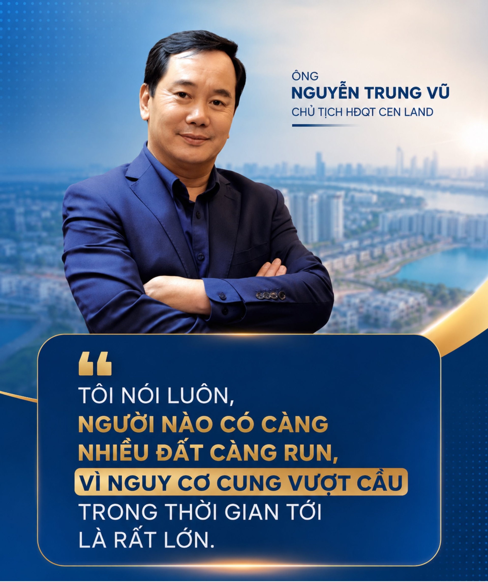 Chủ tịch Cen Land Nguyễn Trung Vũ nói thẳng: Sắp tới, người nào có càng nhiều đất càng “run”, vì nguy cơ cung vượt cầu rất lớn- Ảnh 2.